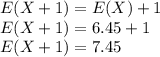 E(X+1) = E(X) + 1\\E(X+1) = 6.45 + 1\\E(X+1) =7.45