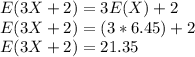 E(3X+2) = 3E(X) + 2\\E(3X+2) = (3*6.45) + 2 \\E(3X+2) = 21.35