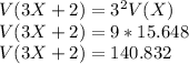 V(3X+2) = 3^{2} V(X)\\V(3X+2) = 9*15.648\\V(3X+2) = 140.832