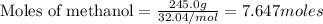 \text{Moles of methanol}=\frac{245.0g}{32.04/mol}=7.647moles