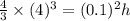 \frac{4}{3}\times (4)^3=(0.1)^2h