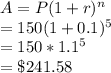 A=P(1+r)^n\\=150(1+0.1)^5\\=150*1.1^5\\=\$241.58