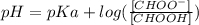 pH = pKa + log(\frac{[CHOO^{-}]}{[CHOOH]})