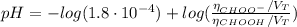 pH = -log(1.8 \cdot 10^{-4}) + log(\frac{\eta_{CHOO^{-}}/V_{T}}{\eta_{CHOOH}/V_{T}})