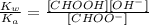 \frac{K_{w}}{K_{a}} = \frac{[CHOOH][OH^{-}]}{[CHOO^{-}]}