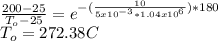 \frac{200-25}{T_{o} -25} =e^{-(\frac{10}{5x10^{-3}*1.04x10^{6}  })*180 } \\T_{o} =272.38C