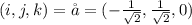 (i, j , k ) =\r a=  (-\frac{1}{\sqrt{2} } , \frac{1}{\sqrt{2} } ,0 )