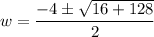w=\dfrac{-4\pm\sqrt{16+128}}{2}