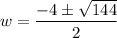 w=\dfrac{-4\pm\sqrt{144}}{2}