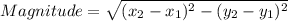 Magnitude = \sqrt{(  x_{2}-x_{1} )^{2}  - (     y_{2}-y_{1} )^{2}                     }