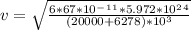 v= \sqrt{\frac{6*67*10^-^1^1*5.972*10^2^4}{(20000+6278)*10^3}}