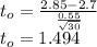 t_{o} = \frac{2.85- 2.7}{\frac{0.55}{\sqrt{30} } }\\t_{o} = 1.494