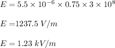 E=5.5\times 10^{-6}\times 0.75\times 3\times 10^8\\\\E=$$1237.5\ V/m\\\\E=1.23\ kV/m