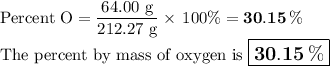 \text{Percent O} =  \dfrac{\text{64.00 g}}{\text{212.27 g}} \times \, 100\% =  \mathbf{30.15 \, \%}\\\text{The percent by mass of oxygen is $\large \boxed{\mathbf{30.15 \, \% }}$}