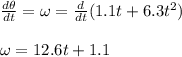 \frac{d\theta}{dt}=\omega=\frac{d}{dt}(1.1t+6.3t^2)\\\\\omega = 12.6t+1.1