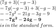 (7g + 3)( - g - 3) \\  = 7g( - g - 3) + 3( - g - 3)  \\  =  - 7 {g}^{2}  - 21g - 3g - 9 \\  \red{ \bold{ = - 7 {g}^{2}  - 24g  - 9 }} \\ is \: in \: the \: standard \: form.