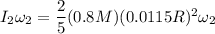 I_2\omega_2 = \dfrac{2}{5} (0.8M)(0.0115R)^2 \omega_2
