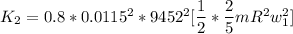 K_2 =0.8*0.0115^2*9452^2 [\dfrac{1}{2}*\dfrac{2}{5} mR^2w_1^2]