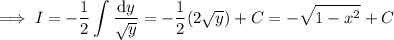 \implies I=\displaystyle-\frac12\int\frac{\mathrm dy}{\sqrt y}=-\frac12(2\sqrt y)+C=-\sqrt{1-x^2}+C