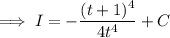\implies I=-\dfrac{(t+1)^4}{4t^4}+C