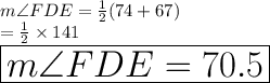 m\angle FDE =  \frac{1}{2} (74 \degree + 67 \degree) \\  = \frac{1}{2}  \times 141 \degree \\   \huge \red{ \boxed{m\angle FDE= 70.5\degree}} \\