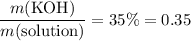 \displaystyle \frac{m(\text{KOH})}{m(\text{solution})} = 35\% = 0.35