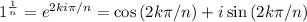 1^{\frac{1}{n}}=e^{2ki\pi /n}=\cos{(2k\pi /n)}+i\sin{(2k\pi /n)}