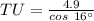 TU=\frac{4.9}{cos \ 16^{\circ}}