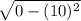 \sqrt{0 - (10)^{2}}