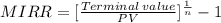 MIRR =  [\frac{Terminal\:value}{PV}]^{\frac{1}{n}} - 1