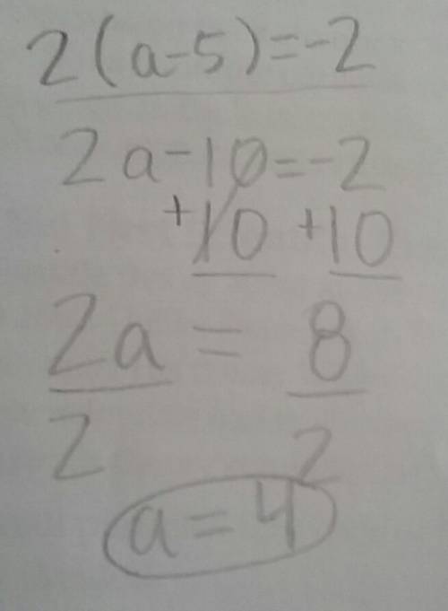 Solve the equation for a  2 ( a - 5 ) = - 2  a = ?