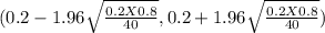 (0.2-1.96\sqrt{\frac{0.2X0.8}{40} } , 0.2+1.96\sqrt{\frac{0.2X0.8}{40} } )