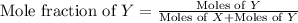 \text{Mole fraction of }Y=\frac{\text{Moles of }Y}{\text{Moles of }X+\text{Moles of }Y}