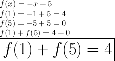 f(x) =  - x + 5  \\ \: f(1) =  - 1+ 5  = 4 \\ \: f(5) =  - 5+ 5  = 0\\  f(1)  +f(5) =4 + 0   \\  \huge \red{ \boxed{f(1)  +f(5) = 4}}