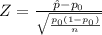 Z=\frac{\hat p-p_0}{\sqrt{\frac{p_0(1-p_0)}{n} } }