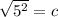 \sqrt{5^2} = c