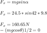 F_x=mgsin\alpha\\\\F_x=24.5 *sin42 *9.8\\\\F_x=160.65N\\\Fxl-(mgcos\theta)1/2=0\\\\