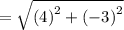 =  \sqrt{ {(4)}^{2} +  {( - 3)}^{2}  }