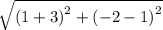 \sqrt{ {(1 + 3)}^{2} +  {( - 2 - 1)}^{2}  }