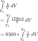 \int\limits^{V_2}_{V_1} {\frac{k}{V} } \, dV\\= \int\limits^{V_2}_{V_1} {\frac{1700 * 5}{V} } \, dV\\= 8500* \int\limits^{V_2}_{V_1} {\frac{1}{V} } \, dV