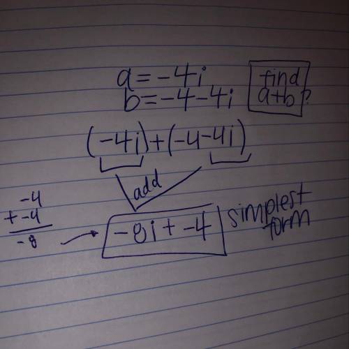If a = - 4i and b = -4 – 4i, then find the value of the a+b in fully simplified form.