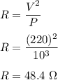 R=\dfrac{V^2}{P}\\\\R=\dfrac{(220)^2}{10^3}\\\\R=48.4\ \Omega