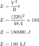 E=\dfrac{V^2}{R}t\\\\E=\dfrac{(220)^2}{48.4}\times 180\\\\E=180000\ J\\\\E=180\ kJ