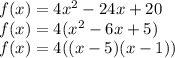 f(x)=4x^2-24x+20\\f(x)=4(x^2-6x+5)\\f(x)=4((x-5)(x-1))\\