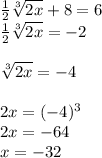 \frac{1}{2}\sqrt[3]{2x} +8 = 6\\\frac{1}{2}\sqrt[3]{2x} = -2\\\\\sqrt[3]{2x} = -4\\\\2x = (-4)^3\\2x = -64\\x = -32