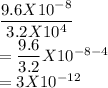 \dfrac{9.6X10^{-8}}{3.2X10^4} \\=\dfrac{9.6}{3.2}X10^{-8-4}\\ =3 X 10^{-12}