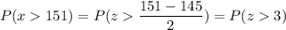 P( x  151) = P( z  \displaystyle\frac{151 - 145}{2}) = P(z  3)