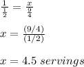 \frac{1}{\frac{1}{2}}=\frac{x}{\frac{9}{4}}\\\\x=\frac{(9/4)}{(1/2)}\\\\x=4.5\ servings