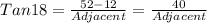 Tan18 =\frac{52-12}{Adjacent } = \frac{40}{Adjacent}