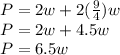 P = 2 w + 2 (\frac{9}{4})w\\P = 2w + 4.5 w\\P = 6.5w
